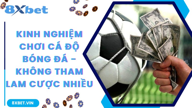 Bật Mí Kinh Nghiệm Chơi Cá Độ Bóng Đá Thắng Lớn Tại 8Xbet 3 Kinh nghiệm chơi cá độ bóng đá - không tham lam cược nhiều