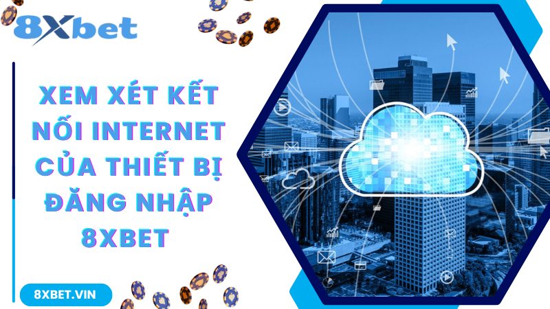 Chia Sẻ Link Vào 8Xbet Không Bị Chặn Mới Nhất Hiện Nay 2 Xem xét kết nối internet của thiết bị đăng nhập 8Xbet