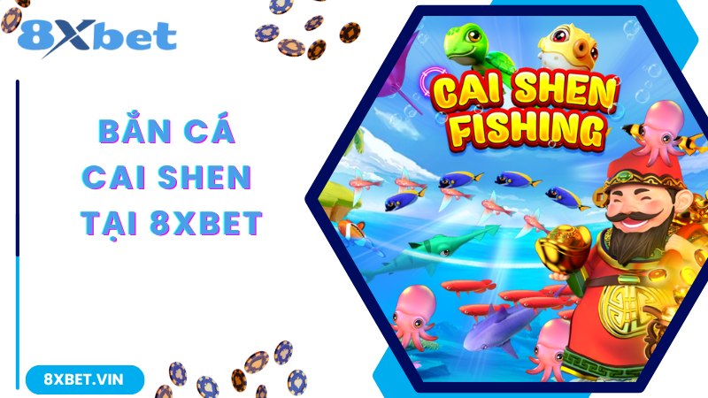Bắn Cá Cai Shen - Game Giải Trí Thịnh Hành Top 1 Tại 8Xbet 3 Tham gia trải nghiệm game bắn cá Cai Shen cùng 8Xbet